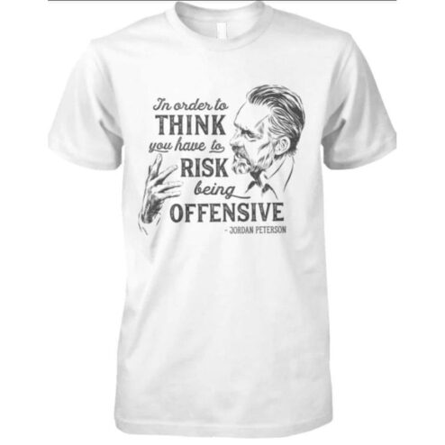 In order to think you have to risk being offensive Jordan Peterson shirt