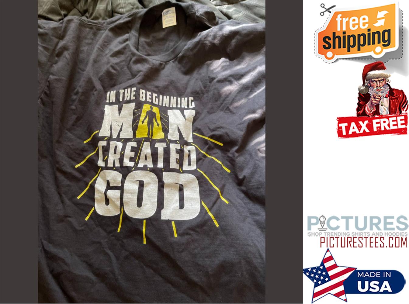 In the beginning man created god shirt