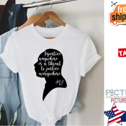 Injustice Anywhere Is A Threat To Justice Everywhere MLK Day shirt