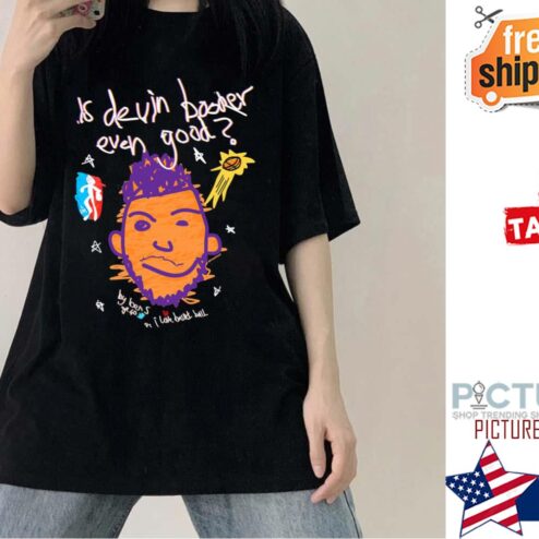 Is Devin Booker Even Good shirt