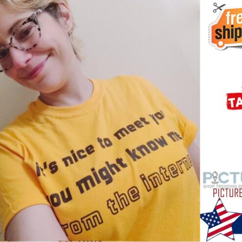 It's nice to meet you you might know me from the internet shirt