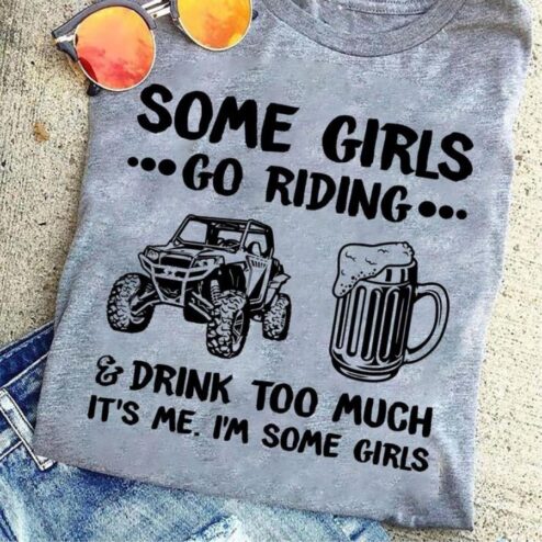 Jeep Some girls go riding and drink too much it's me i'm some girls shirt