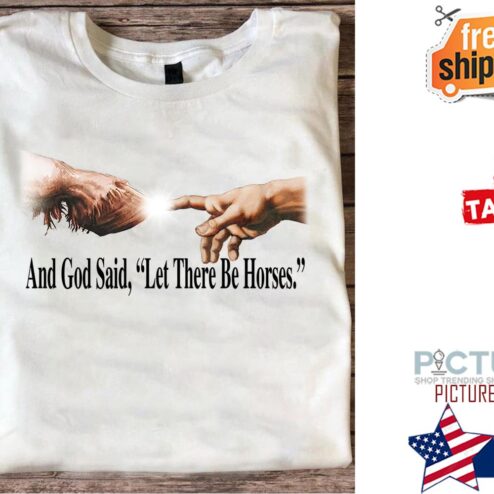 Jesus and god said let there be horses shirt