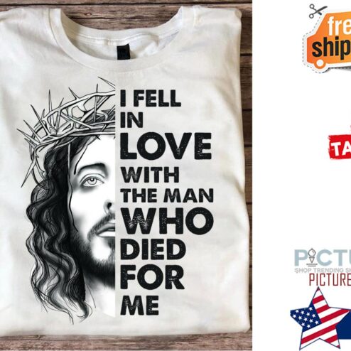 Jesus I fell in love with the man who died for me shirt