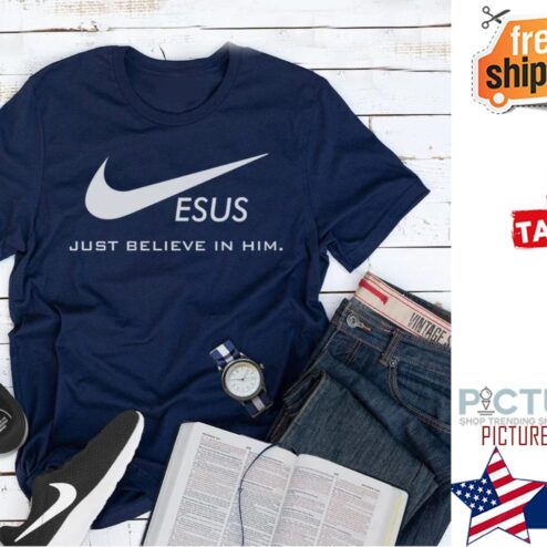 Jesus Just Believe In Him Christ shirt