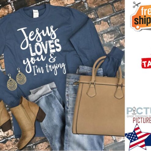 Jesus loves you and i'm trying shirt