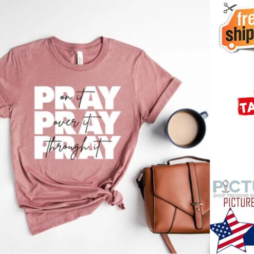 Jesus Pray On It pray over it pray through it shirt
