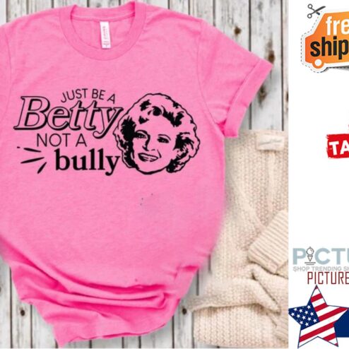 Just be a Betty White not a bully shirt