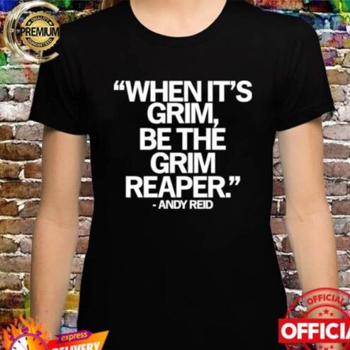 Kansas City Chiefs when it's grim be the grim reaper andy reid shirt