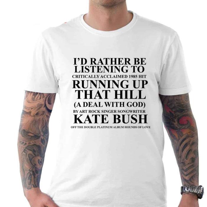Kate Bush I’d Rather Be Listening Running Up That Hill shirt