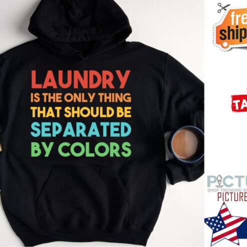 Laundry is the only thing that should be separated by colors shirt