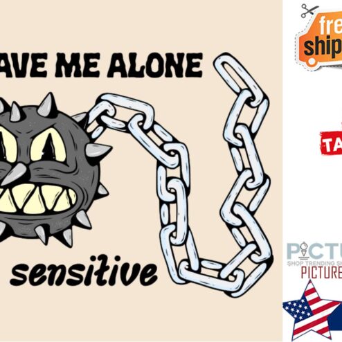 Leave me alone i'm sensitive funny shirt