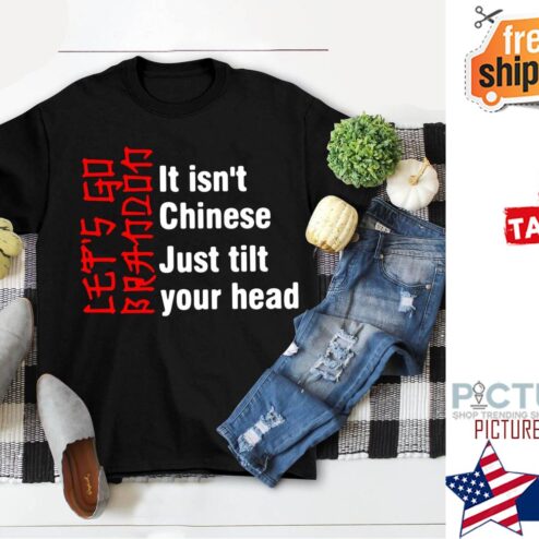 Let’s Go Brandon Brandin It Isn’t Chinese Just Tilt Your Head shirt