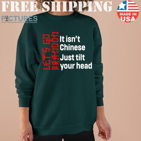 Let’s Go Brandon Brandin It Isn’t Chinese Just Tilt Your Head shirt