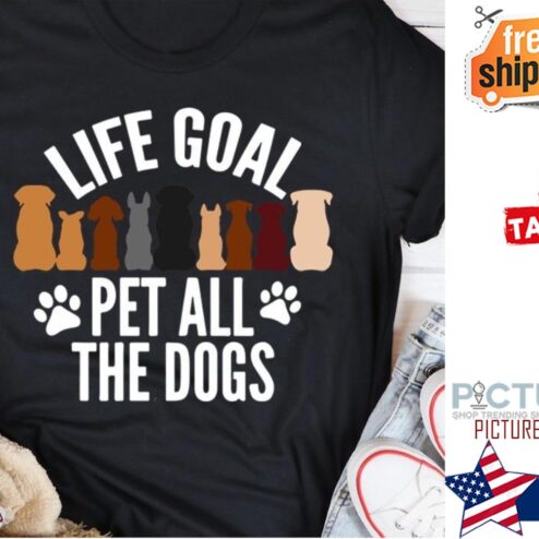 Life goal pet all the dogs shirt