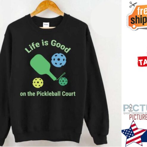 Life Is Good On The Pickle Ball Shirt