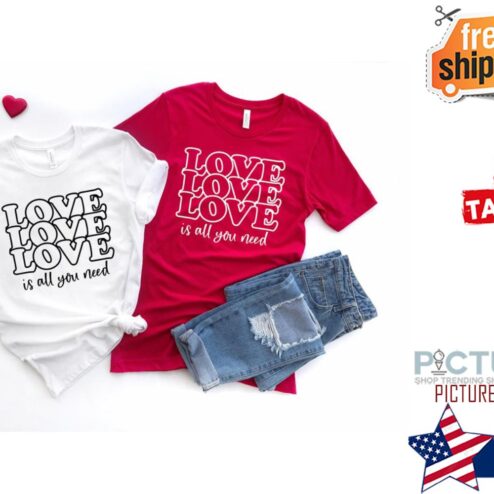 Love is All You Need Valentine's day Shirt