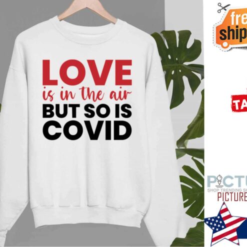 Love is in the air but so is covid shirt