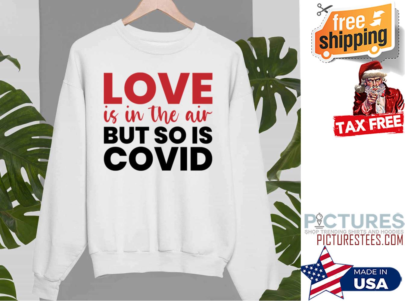 Love is in the air but so is covid shirt
