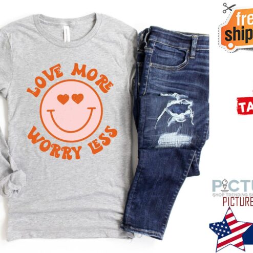 Love More Worry Less Valentine's Day Shirt