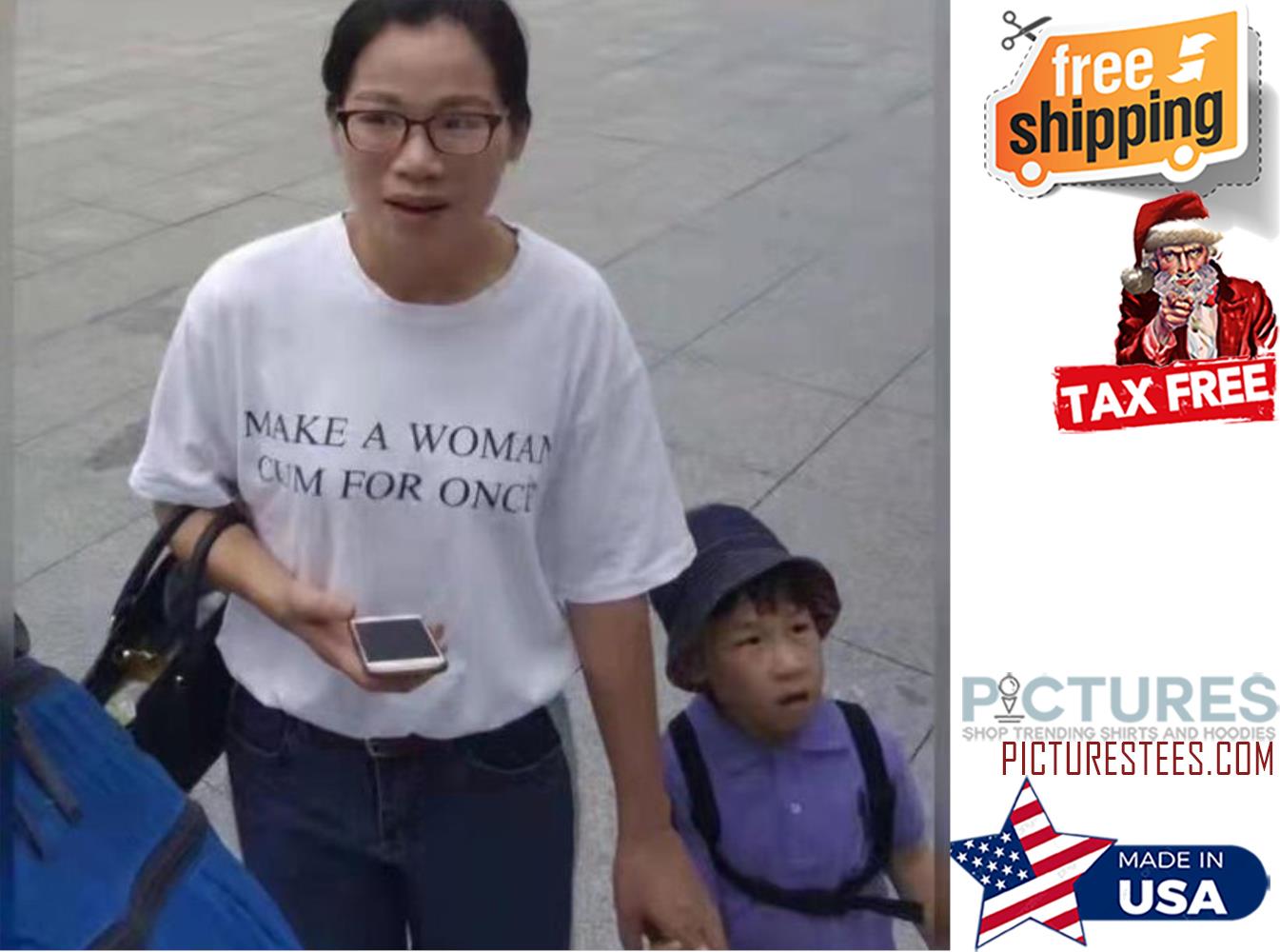 Make a woman cum for once shirt