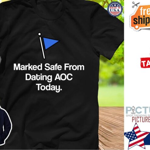 Marked safe from dating AOC today shirt