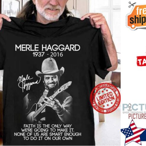 Merle Haggard 1937-2016 faith is the only way we're going to make it signature shirt