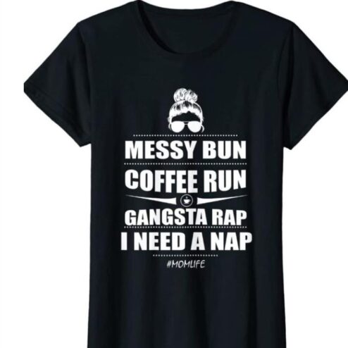 Messy bun coffee run gangsta rap I need a nap mom life shirt