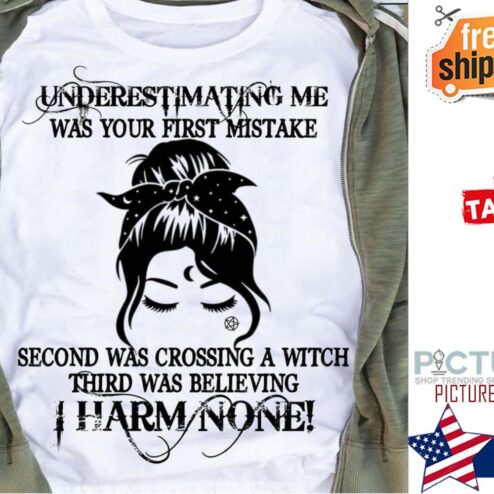 Messy bun underestimating me was your first mistake second was crossing a witch third was believing I harm none shirt