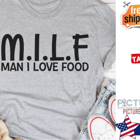 Milf man I love food shirt
