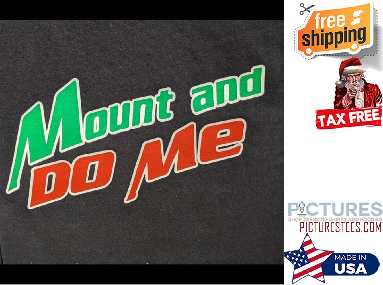 Mount and do me shirt