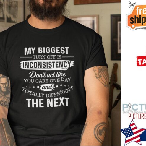 My Biggest Turn Off Is Inconsistency Don’t Act Like You Care Shirt
