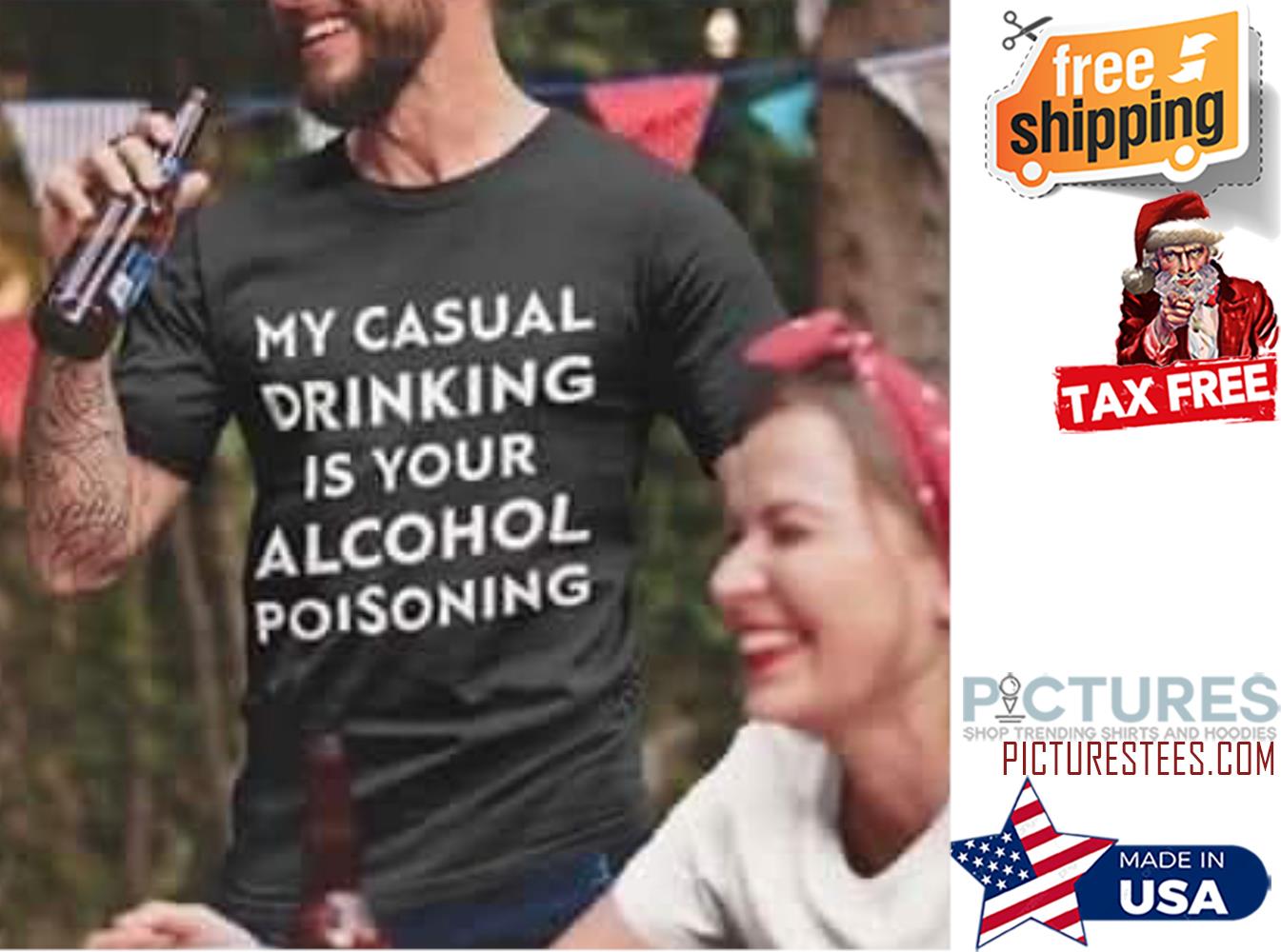 My casual drinking is your alcohol poisoning shirt