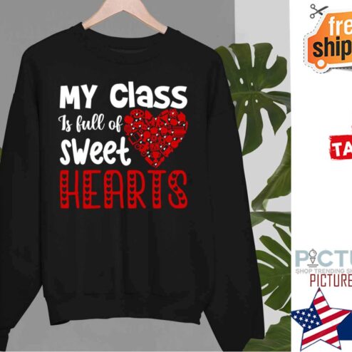 My class is full of sweet hearts Valentine's Day shirt