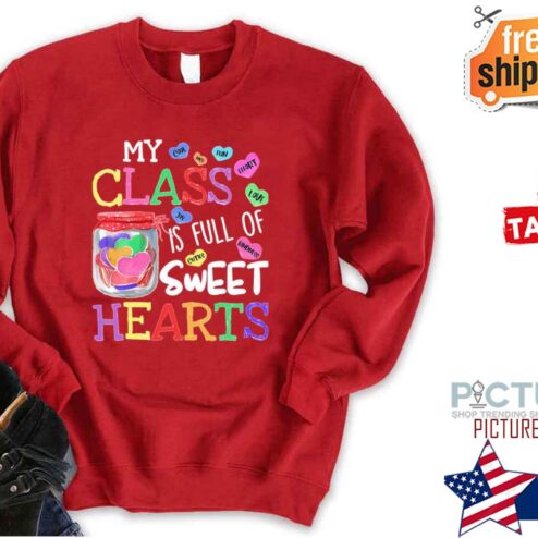 My class is full of sweet hearts Valentines Day shirt