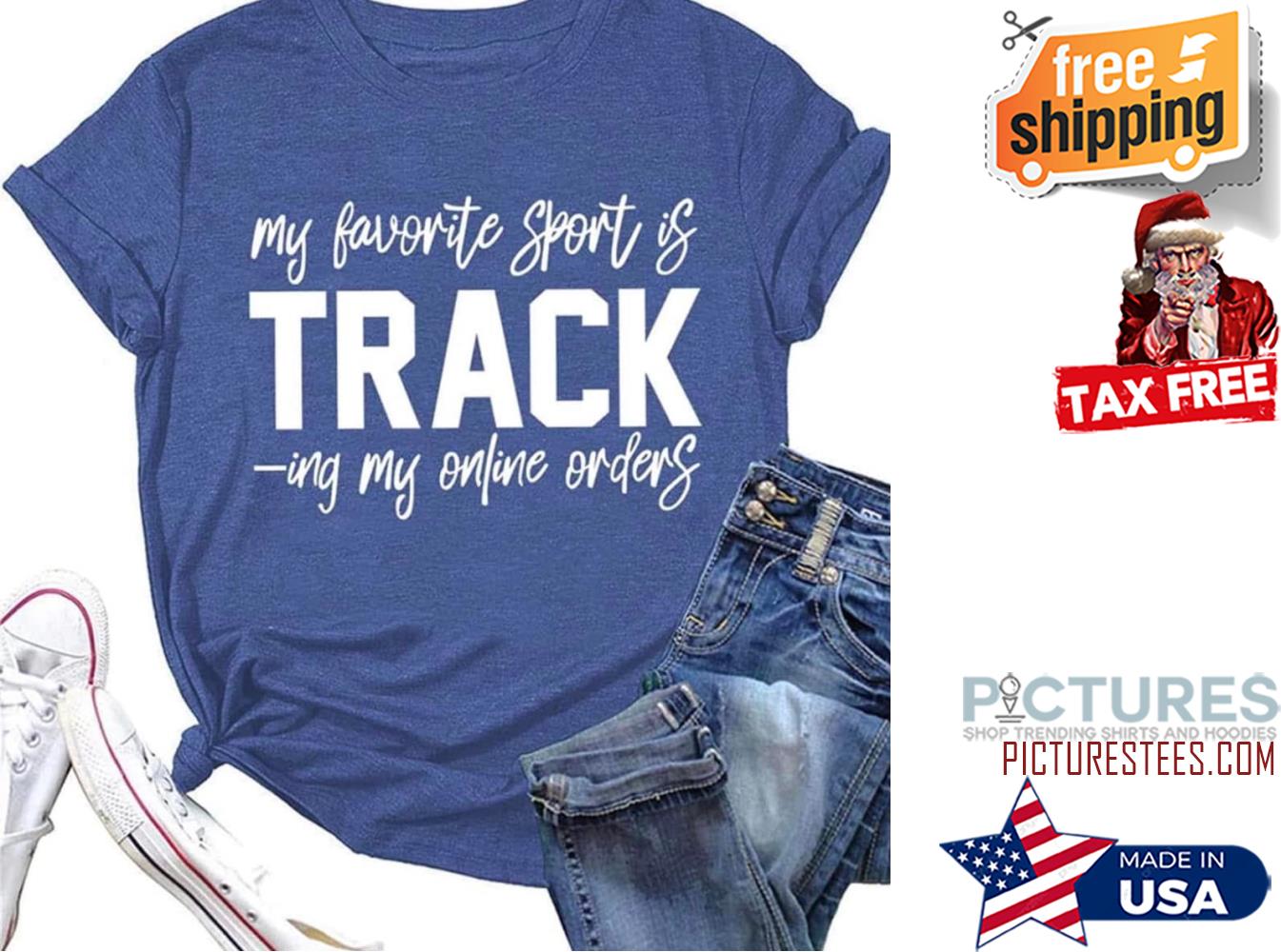 My favorite sport is tracking my online order shirt