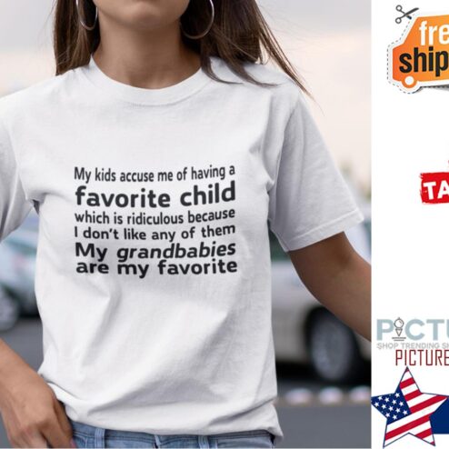My Kids Accuse Me Of Having A Favourite Child Which Is Ridiculous Shirt