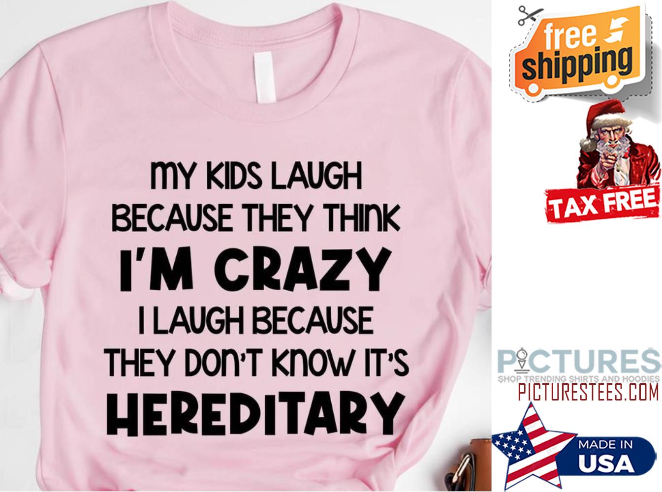 My kids laigh because they think i'm crazy I laugh because they don't know it's hereditary shirt