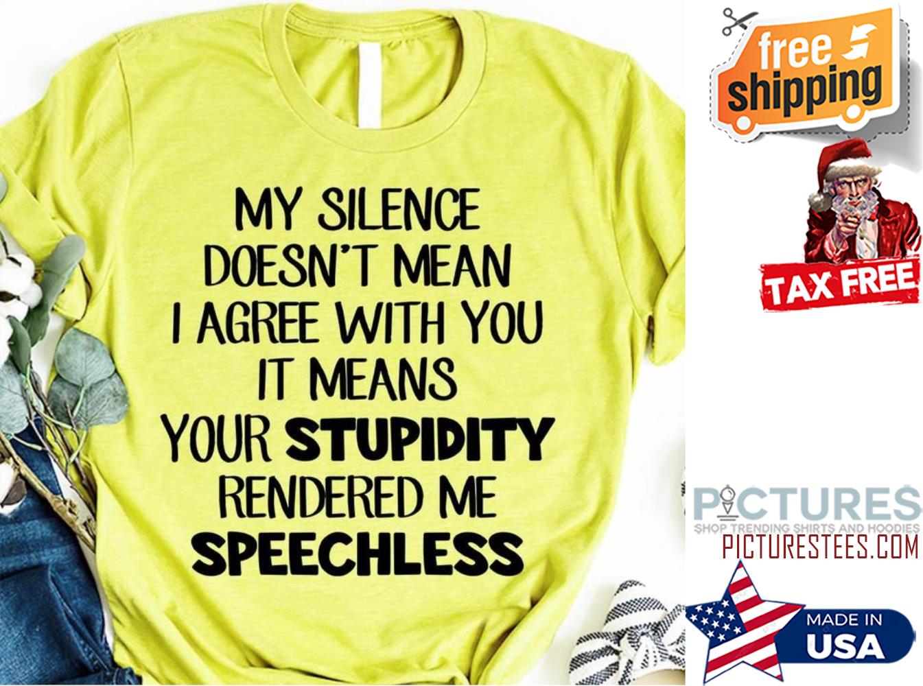My silence doesn't mean I agree with you it means your stupidity rendered me speechless shirt