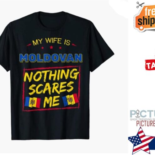 My wife is Moldovan nothing scares me shirt