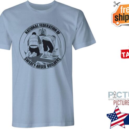 National federation of sweaty-arsed builders shirt