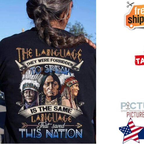 Native the language they were forbidden to speak is the same language that saved this nation shirt