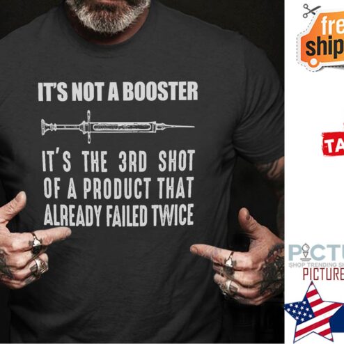 Needle it's not a booster it's the 3rd shot of a product that already failed twice shirt