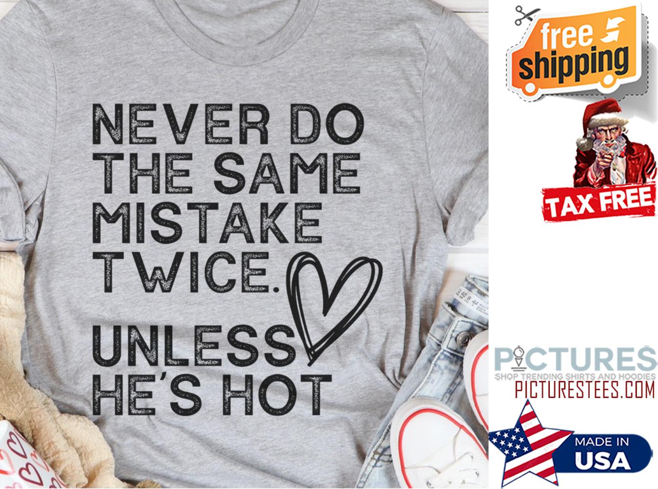 Never do the same mistake twice unless he's hot vintage shirt