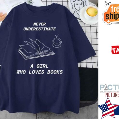 Never Underestimate A Girl Who Loves Books shirt
