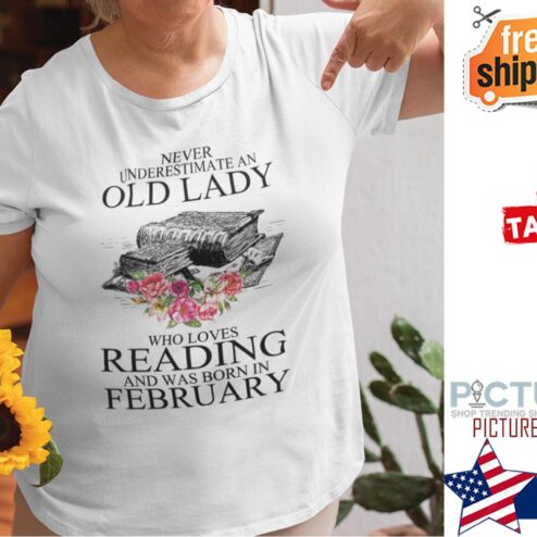 Never Underestimate An Old Lady Who Loves Reading Books February Shirt