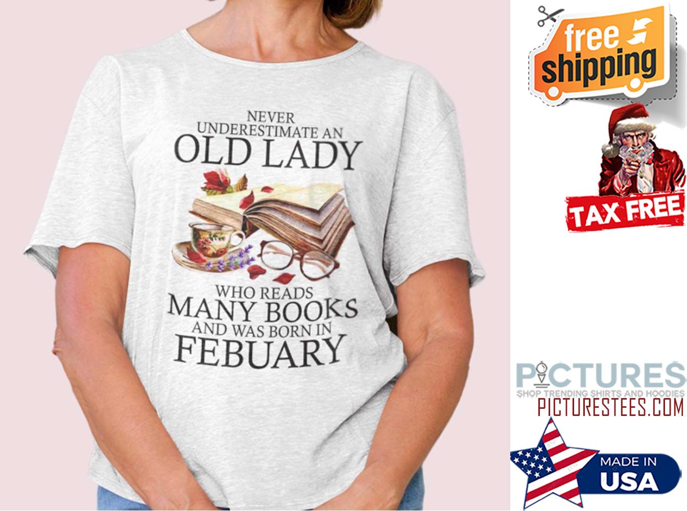 Never Underestimate An Old Lady Who Reads Many Books February Shirt