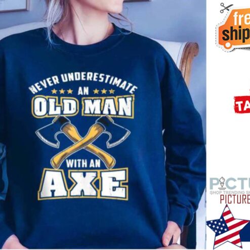 Never Underestimate An Old Man With An Axe Shirt