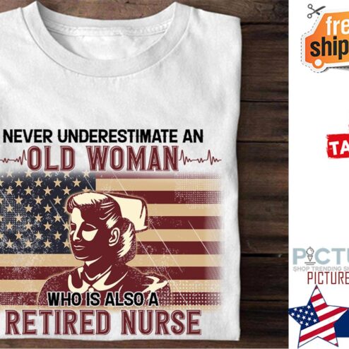 Never underestimate an old woman who is also a retired nurse american flag shirt
