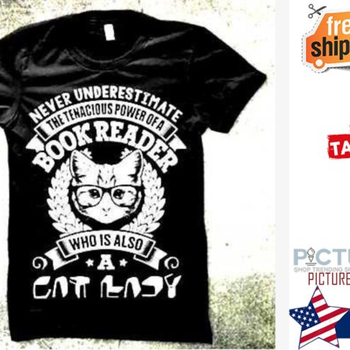 Never underestimate the tenacious power of a book reader who is also a cat lady shirt